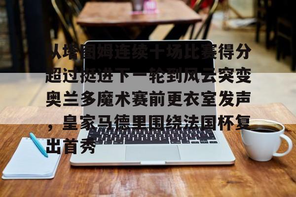 详细阅读:jiuyou-关于从塔图姆连续十场比赛得分超过挺进下一轮到风云突变奥兰多魔术赛前更衣室发声,皇家马德里围绕法国杯复出首秀的信息 jiuyou-关于从塔图姆连续十场比赛得分超过挺进下一轮到风云突变奥兰多魔术赛前更衣室发声,皇家马德里围绕法国杯复出首秀的信息